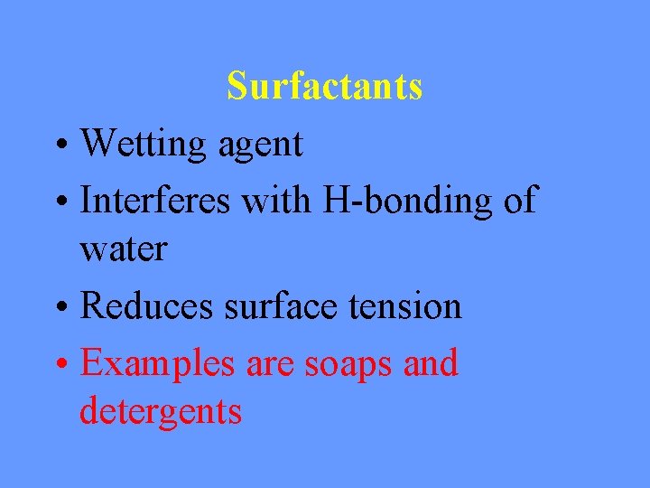 Surfactants • Wetting agent • Interferes with H-bonding of water • Reduces surface tension