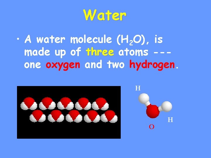 Water • A water molecule (H 2 O), is made up of three atoms