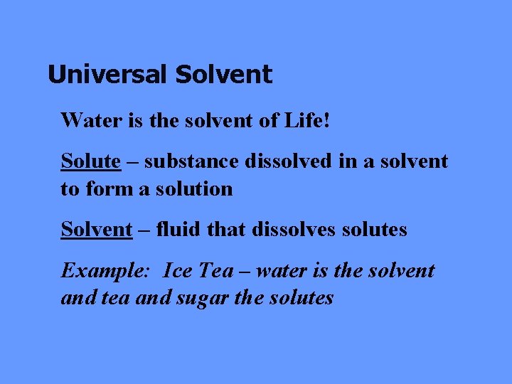 Universal Solvent Water is the solvent of Life! Solute – substance dissolved in a