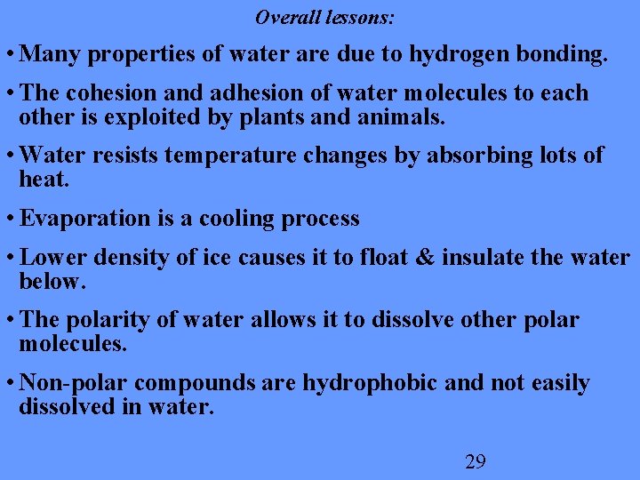 Overall lessons: • Many properties of water are due to hydrogen bonding. • The