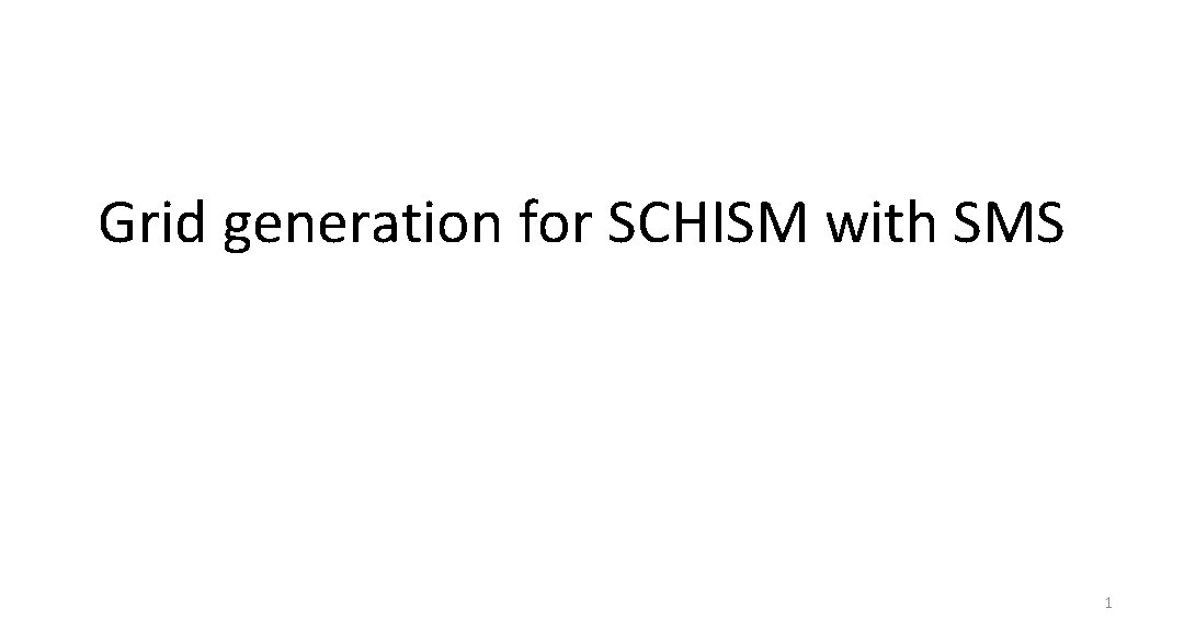 Grid generation for SCHISM with SMS 1 