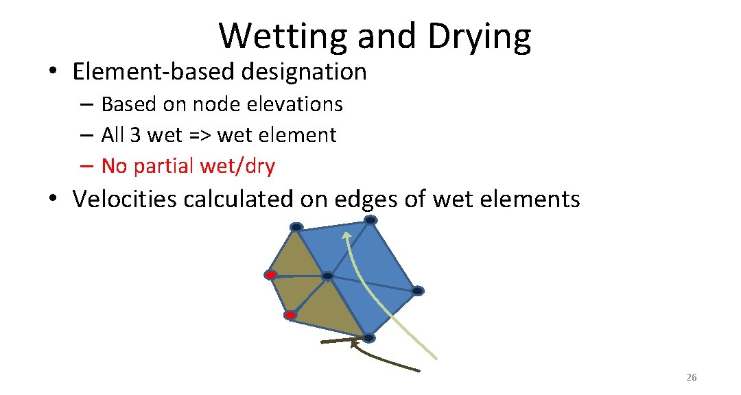 Wetting and Drying • Element-based designation – Based on node elevations – All 3