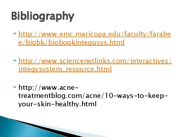 Bibliography http: //www. emc. maricopa. edu/faculty/farabe e/biobk/biobookintegusys. html http: //www. sciencenetlinks. com/interactives/ integysystem_resource. html