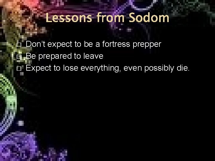 Lessons from Sodom � � � Don’t expect to be a fortress prepper Be