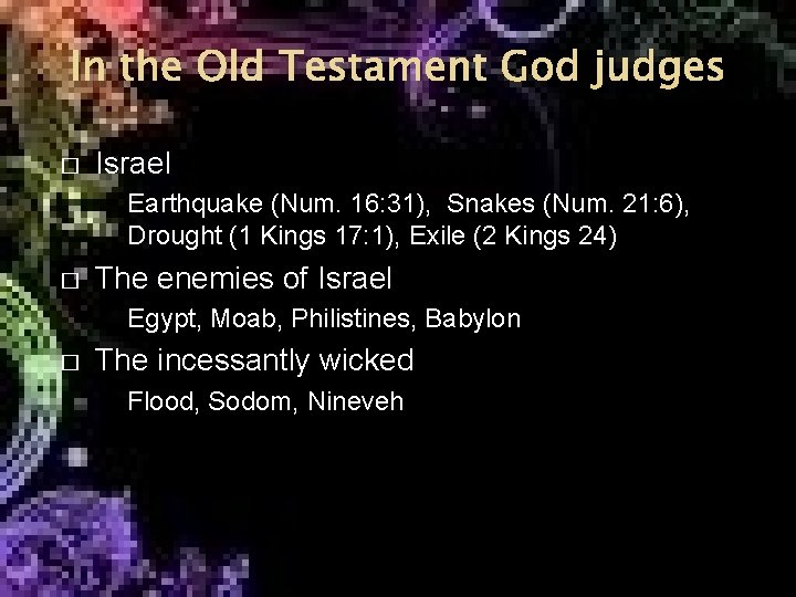 In the Old Testament God judges � Israel Earthquake (Num. 16: 31), Snakes (Num.