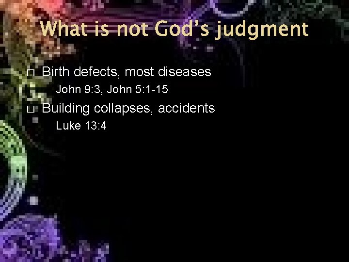 What is not God’s judgment � Birth defects, most diseases John 9: 3, John