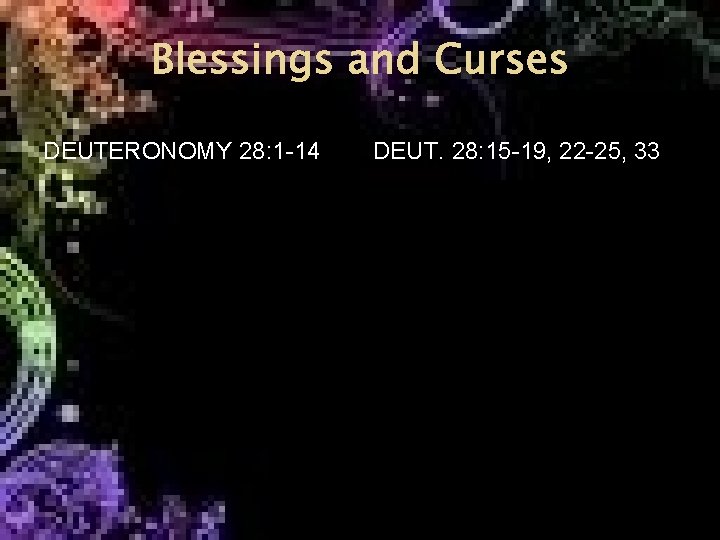 Blessings and Curses DEUTERONOMY 28: 1 -14 DEUT. 28: 15 -19, 22 -25, 33