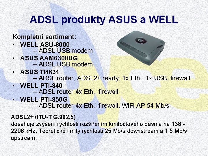 ADSL produkty ASUS a WELL Kompletní sortiment: • WELL ASU-8000 – ADSL USB modem ADSL produkty ASUS a WELL Kompletní sortiment: • WELL ASU-8000 – ADSL USB modem