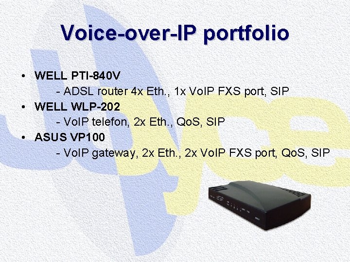 Voice-over-IP portfolio • WELL PTI-840 V - ADSL router 4 x Eth. , 1 Voice-over-IP portfolio • WELL PTI-840 V - ADSL router 4 x Eth. , 1