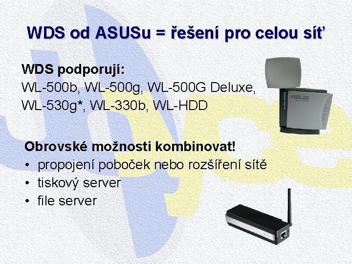 WDS od ASUSu = řešení pro celou síť WDS podporují: WL-500 b, WL-500 g, WDS od ASUSu = řešení pro celou síť WDS podporují: WL-500 b, WL-500 g,