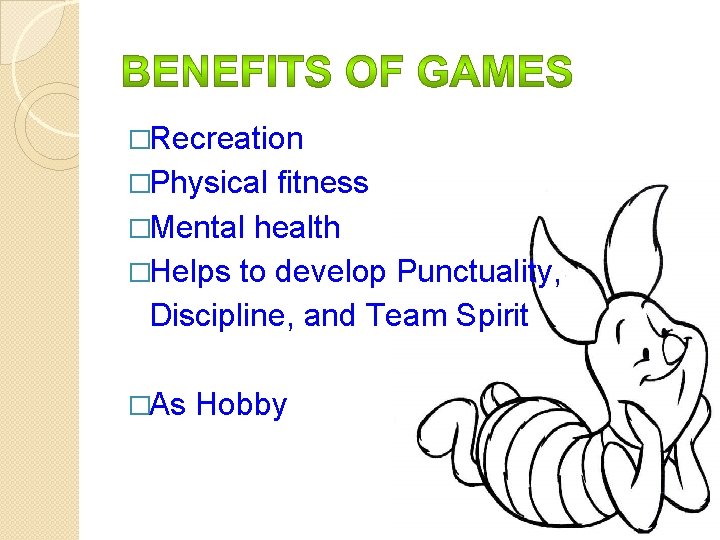 �Recreation �Physical fitness �Mental health �Helps to develop Punctuality, Discipline, and Team Spirit �As