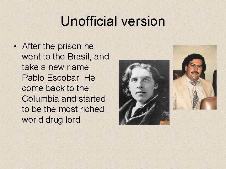 Unofficial version • After the prison he went to the Brasil, and take a