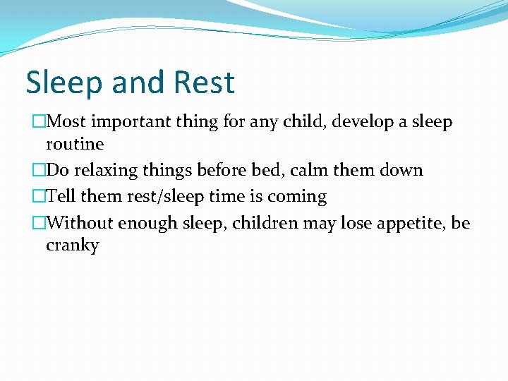 Sleep and Rest �Most important thing for any child, develop a sleep routine �Do