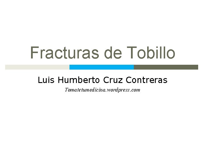 Fracturas de Tobillo Luis Humberto Cruz Contreras Tomatetumedicina. wordpress. com 
