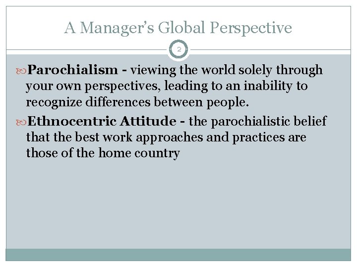 A Manager’s Global Perspective 2 Parochialism - viewing the world solely through your own