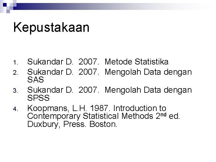 Kepustakaan 1. 2. 3. 4. Sukandar D. 2007. Metode Statistika Sukandar D. 2007. Mengolah