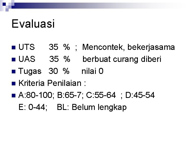 Evaluasi UTS 35 % ; Mencontek, bekerjasama n UAS 35 % berbuat curang diberi