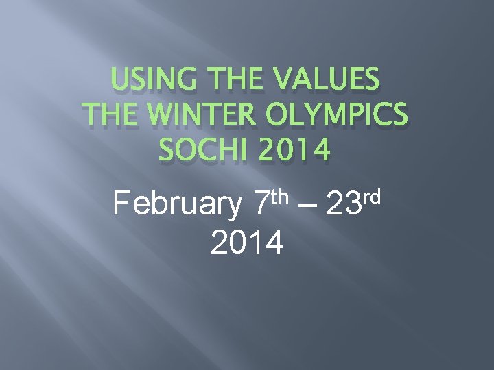 USING THE VALUES THE WINTER OLYMPICS SOCHI 2014 th 7 February – 2014 rd