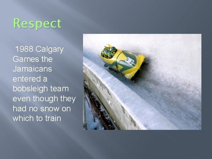 Respect 1988 Calgary Games the Jamaicans entered a bobsleigh team even though they had