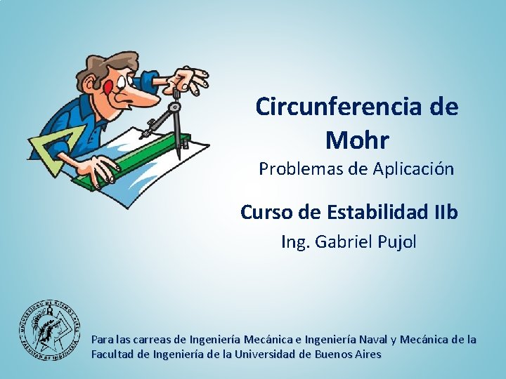 Circunferencia de Mohr Problemas de Aplicación Curso de Estabilidad IIb Ing. Gabriel Pujol Para