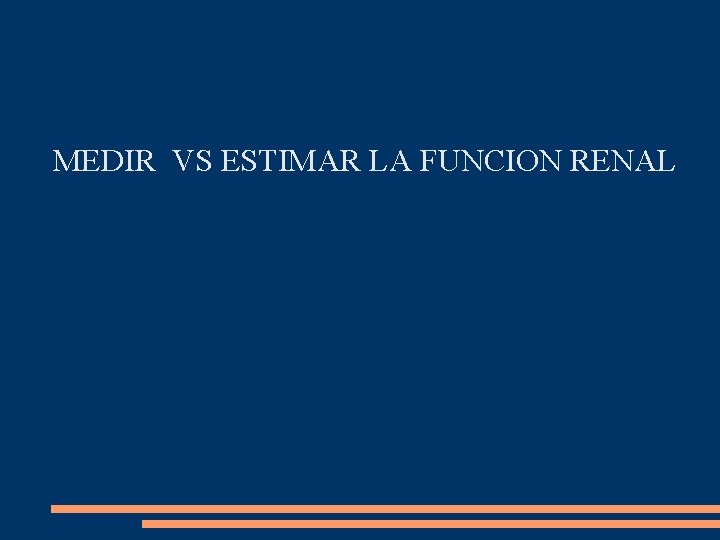 MEDIR VS ESTIMAR LA FUNCION RENAL 