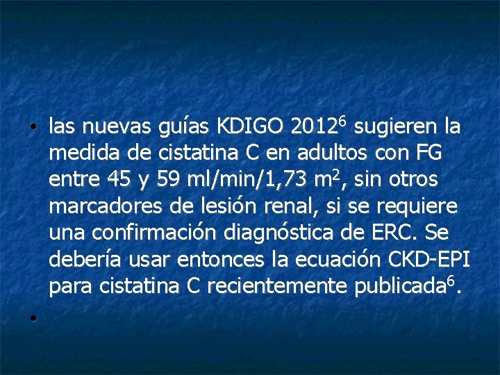  • las nuevas guías KDIGO 20126 sugieren la medida de cistatina C en