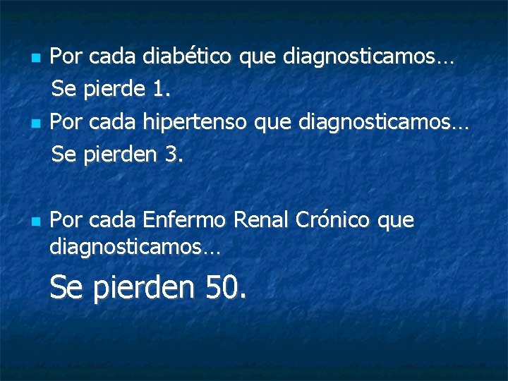  Por cada diabético que diagnosticamos… Se pierde 1. Por cada hipertenso que diagnosticamos…