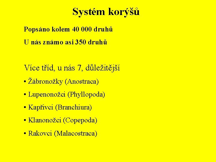 Systém korýšů Popsáno kolem 40 000 druhů U nás známo asi 350 druhů Více