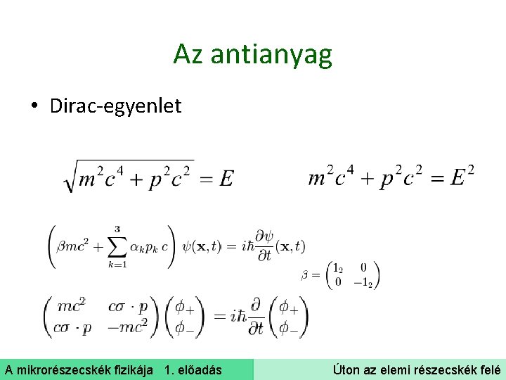 Az antianyag • Dirac-egyenlet A mikrorészecskék fizikája 1. előadás Úton az elemi részecskék felé