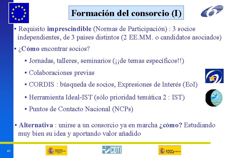 Formación del consorcio (I) • Requisito imprescindible (Normas de Participación) : 3 socios independientes, Formación del consorcio (I) • Requisito imprescindible (Normas de Participación) : 3 socios independientes,