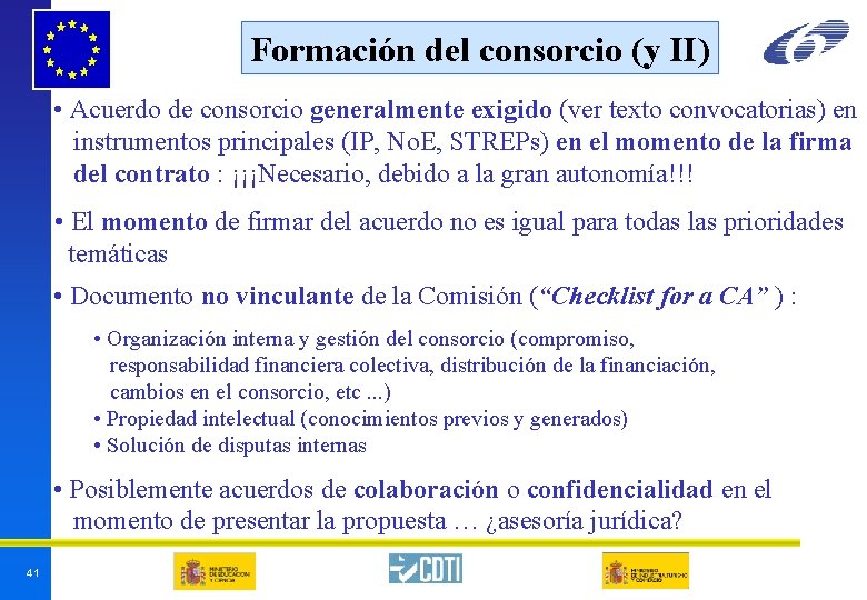Formación del consorcio (y II) • Acuerdo de consorcio generalmente exigido (ver texto convocatorias) Formación del consorcio (y II) • Acuerdo de consorcio generalmente exigido (ver texto convocatorias)