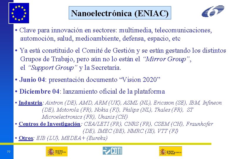 Nanoelectrónica (ENIAC) • Clave para innovación en sectores: multimedia, telecomunicaciones, automoción, salud, medioambiente, defensa, Nanoelectrónica (ENIAC) • Clave para innovación en sectores: multimedia, telecomunicaciones, automoción, salud, medioambiente, defensa,