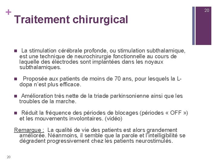 + 20 Traitement chirurgical n La stimulation cérébrale profonde, ou stimulation subthalamique, est une