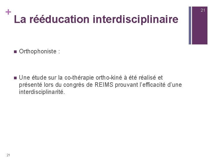 + 21 21 La rééducation interdisciplinaire n Orthophoniste : n Une étude sur la