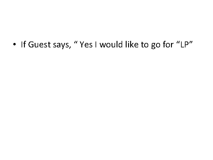 • If Guest says, “ Yes I would like to go for “LP” • If Guest says, “ Yes I would like to go for “LP”