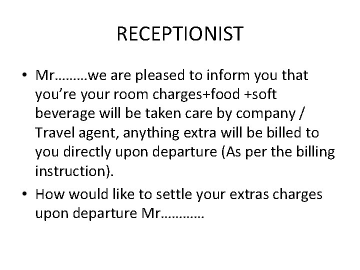 RECEPTIONIST • Mr………we are pleased to inform you that you’re your room charges+food +soft RECEPTIONIST • Mr………we are pleased to inform you that you’re your room charges+food +soft