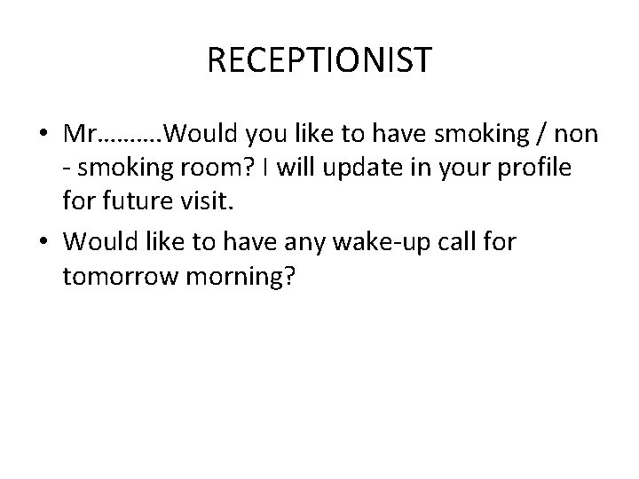RECEPTIONIST • Mr………. Would you like to have smoking / non - smoking room? RECEPTIONIST • Mr………. Would you like to have smoking / non - smoking room?