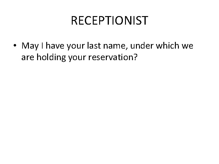 RECEPTIONIST • May I have your last name, under which we are holding your RECEPTIONIST • May I have your last name, under which we are holding your
