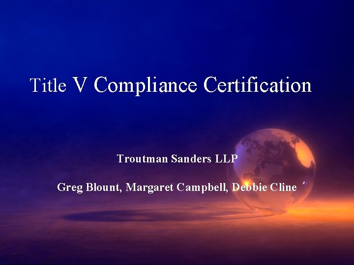 Title V Compliance Certification Troutman Sanders LLP Greg Blount, Margaret Campbell, Debbie Cline 