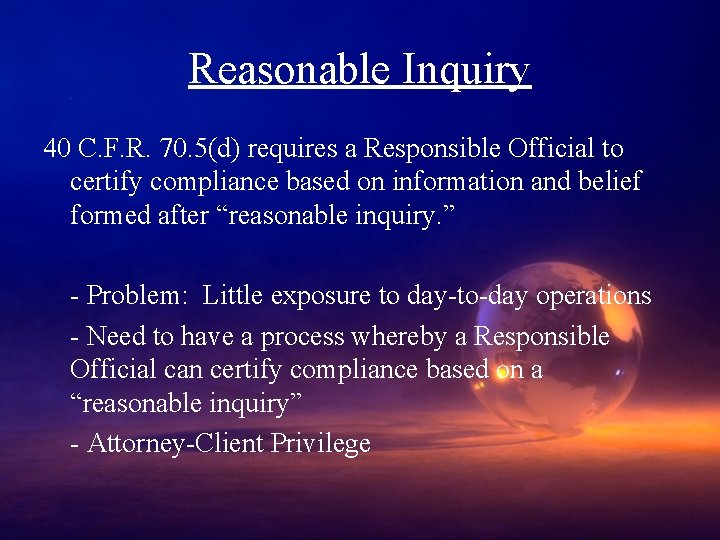 Reasonable Inquiry 40 C. F. R. 70. 5(d) requires a Responsible Official to certify