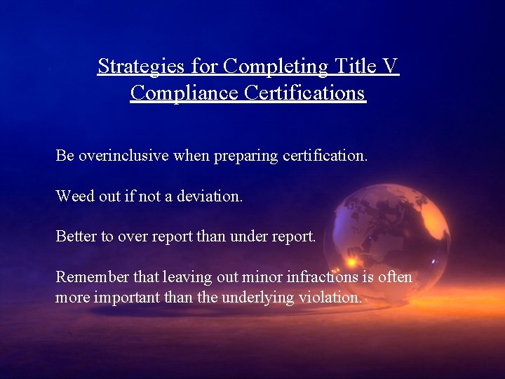 Strategies for Completing Title V Compliance Certifications Be overinclusive when preparing certification. Weed out