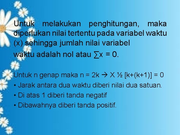 Untuk melakukan penghitungan, maka diperlukan nilai tertentu pada variabel waktu (x) sehingga jumlah nilai Untuk melakukan penghitungan, maka diperlukan nilai tertentu pada variabel waktu (x) sehingga jumlah nilai