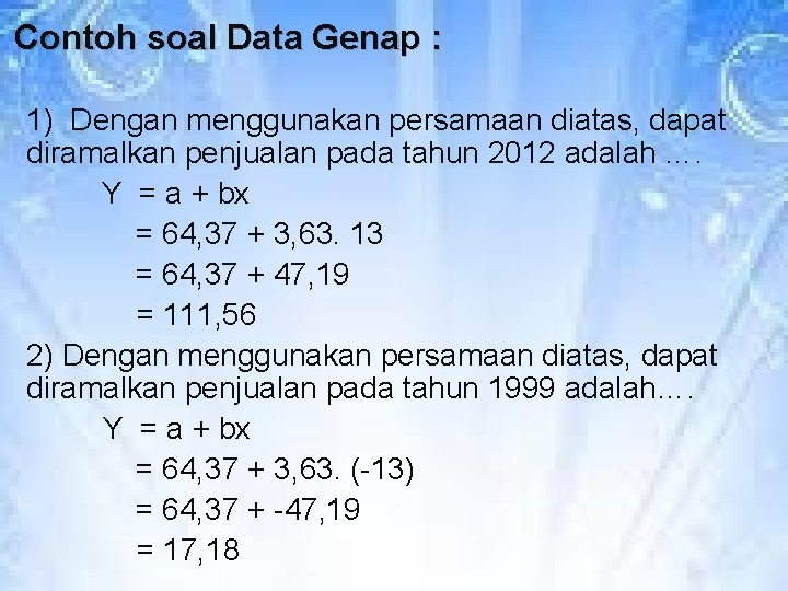 Contoh soal Data Genap : 1) Dengan menggunakan persamaan diatas, dapat diramalkan penjualan pada