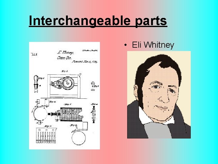 Interchangeable parts • Eli Whitney 