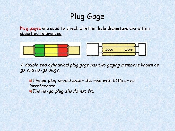 Plug Gage Plug gages are used to check whether hole diameters are within specified