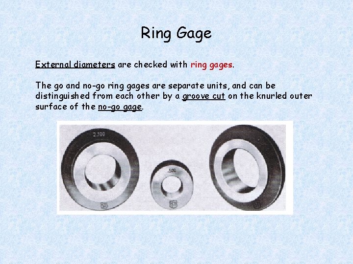 Ring Gage External diameters are checked with ring gages. The go and no-go ring
