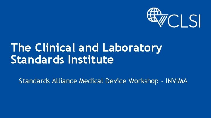 The Clinical and Laboratory Standards Institute Standards Alliance Medical Device Workshop - INVIMA 