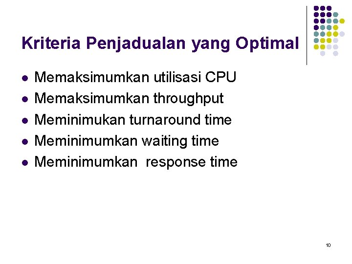 Kriteria Penjadualan yang Optimal l l Memaksimumkan utilisasi CPU Memaksimumkan throughput Meminimukan turnaround time