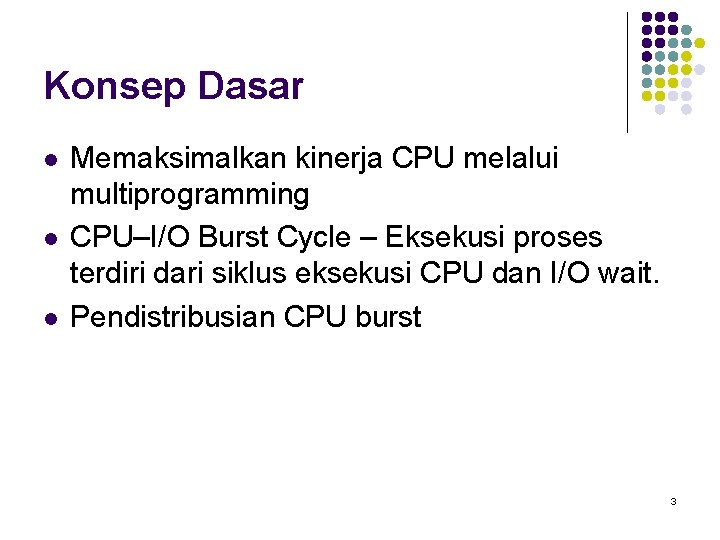 Konsep Dasar l l l Memaksimalkan kinerja CPU melalui multiprogramming CPU–I/O Burst Cycle –