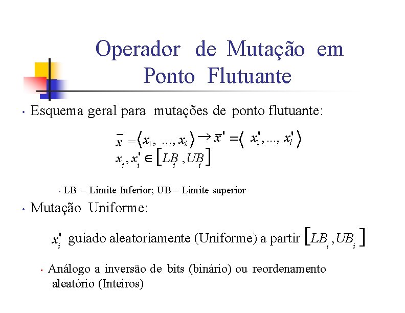 Operador de Mutação em Ponto Flutuante • Esquema geral para mutações de ponto flutuante: